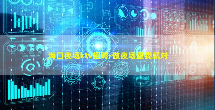 海口夜场ktv招聘-做夜场跟我就对